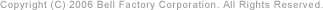 Copyright (C) 2006 Bell Factory Corporation. All Rights Reserved.